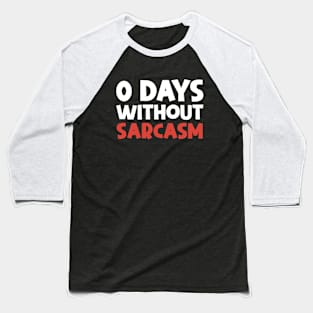 0 DAYS WITHOUT SARCASM Baseball T-Shirt